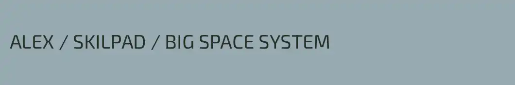 ALEX / SKILPAD / BIG SPACE SYSTEM